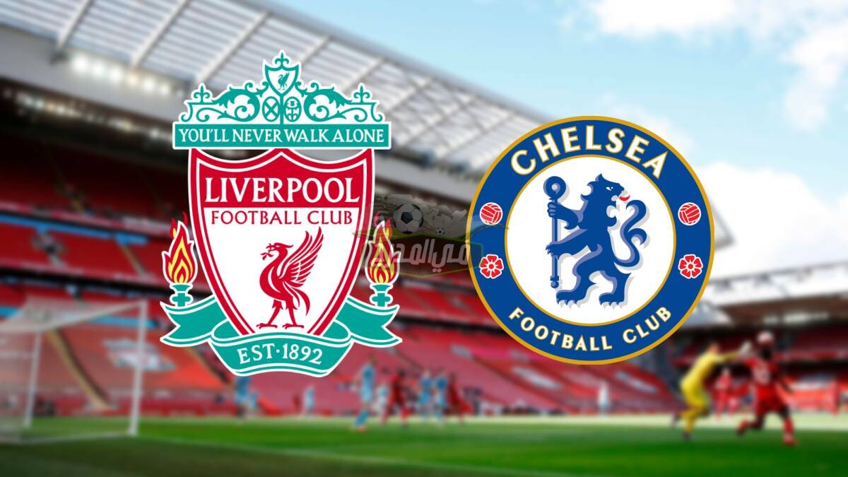 موعد مباراة ليفربول ضد تشيلسي liverpool vs chelsea والقنوات الناقلة