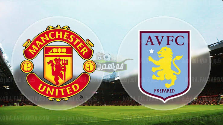 موعد مباراة مانشستر يونايتد ضد أستون فيلا Man United vs Aston villa في كأس الاتحاد الإنجليزي والقنوات الناقلة لها