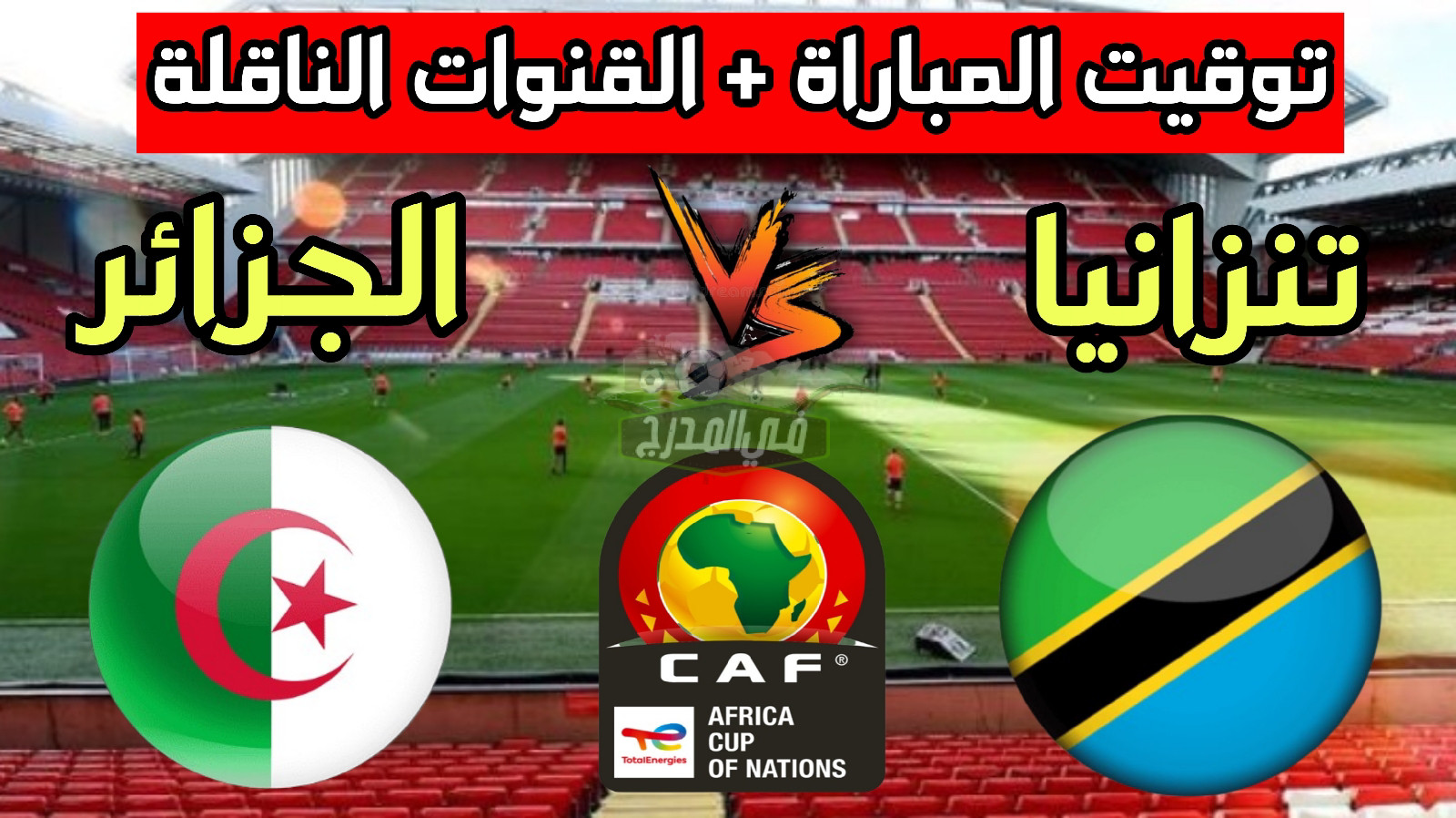 ما هي القنوات الناقلة لمباراة الجزائر وتنزانيا اليوم في تصفيات أمم إفريقيا؟