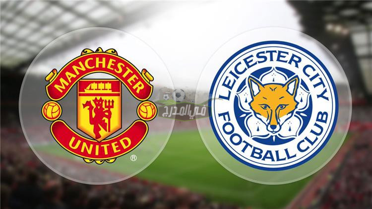 موعد مباراة مانشستر يونايتد ضد ليستر سيتي Manchester united Vs leicester city في الدوري الإنجليزي
