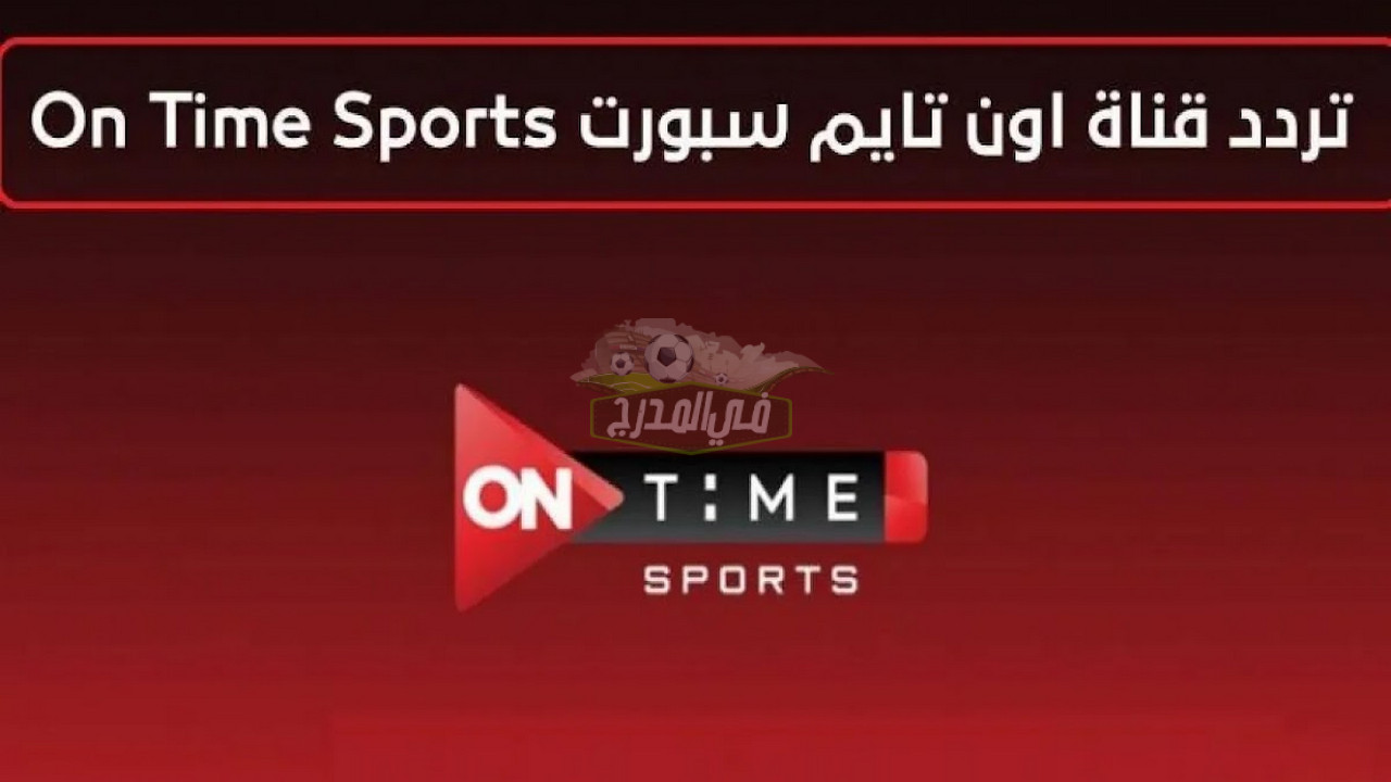 نزلها دلوقتي On Time.. تردد قناة أون تايم سبورتس 1 الجديد 2022 علي النايل سات