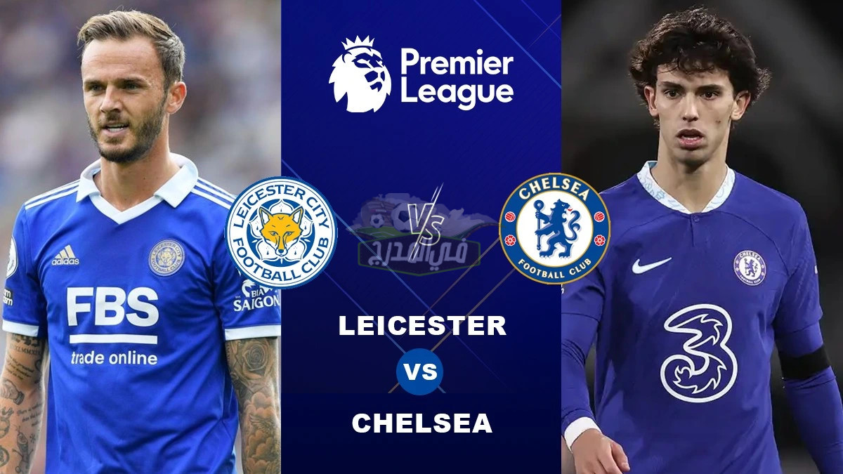 موعد مباراة تشيلسي وليستر سيتي chelsea vs leicester city في الدوري الإنجليزي والقنوات الناقلة لها