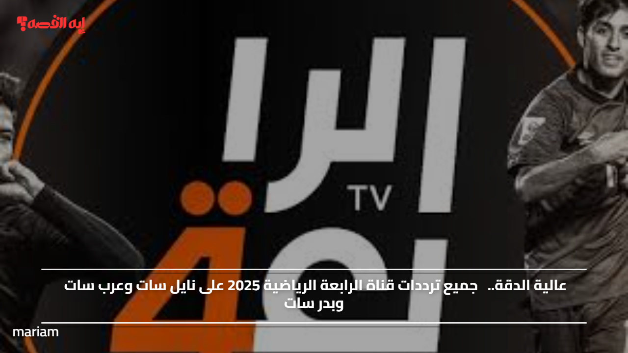«اكتشف ترددات قناة الرابعة الرياضية لعام 2025 على نايل سات وعرب سات وبدر سات»
