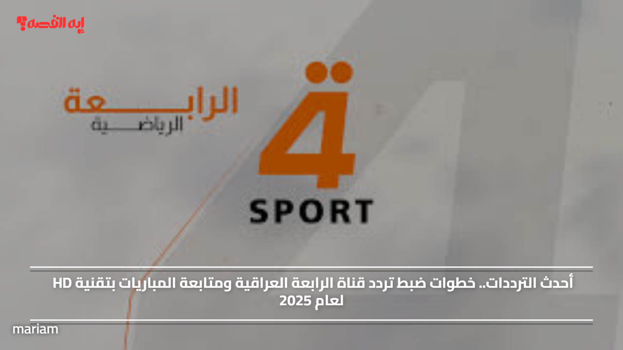 «استمتع بمشاهدة المباريات بجودة HD» ضبط تردد قناة الرابعة العراقية الجديد لعام 2025 بأسهل الخطوات