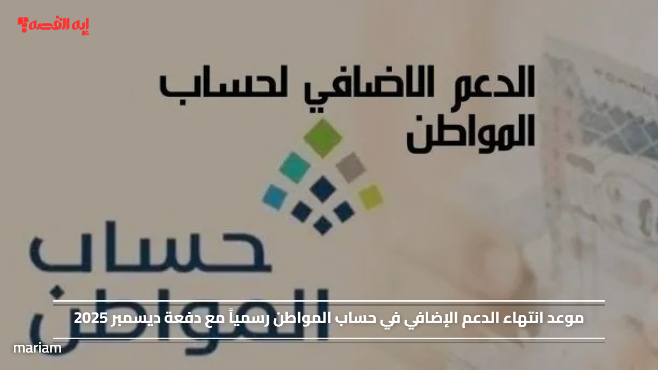 «التاريخ الرسمي لانتهاء الدعم الإضافي في حساب المواطن مع دفعة ديسمبر 2025»