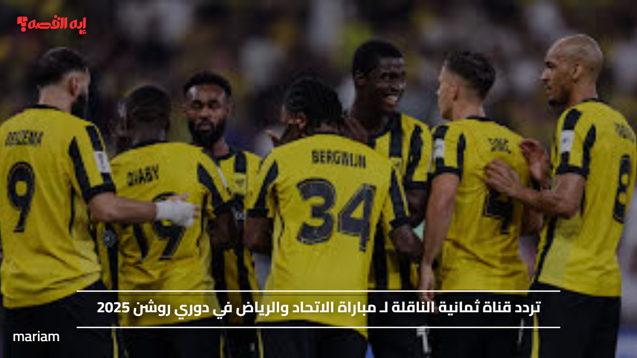 «مباشرةً على قناة ثمانية، شاهد مباراة الاتحاد والرياض في دوري روشن 2025»