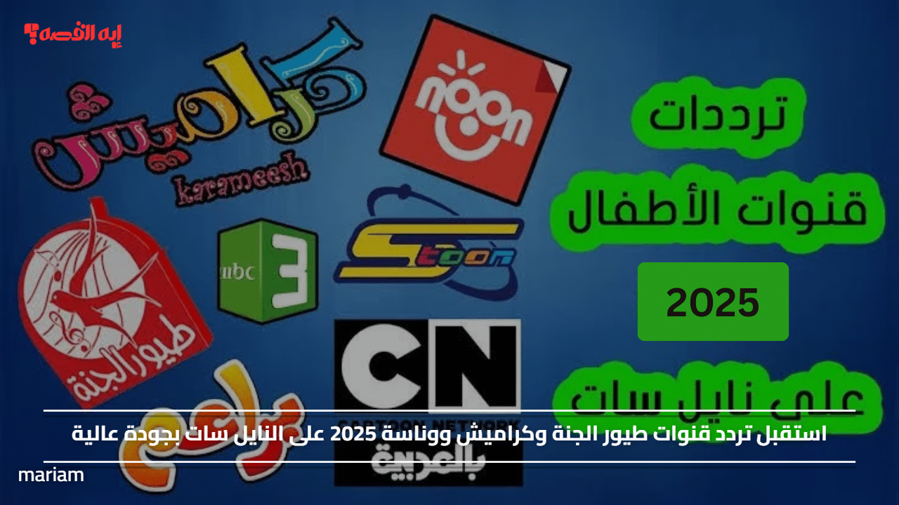 «اكتشف تردد قنوات طيور الجنة وكراميش ووناسة 2025 على النايل سات بجودة عالية»