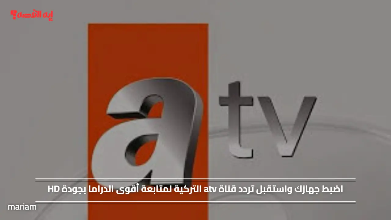 «استمتع بمشاهدة أبرز الدراما التركية بجودة HD مع تردد قناة ATV الجديد»