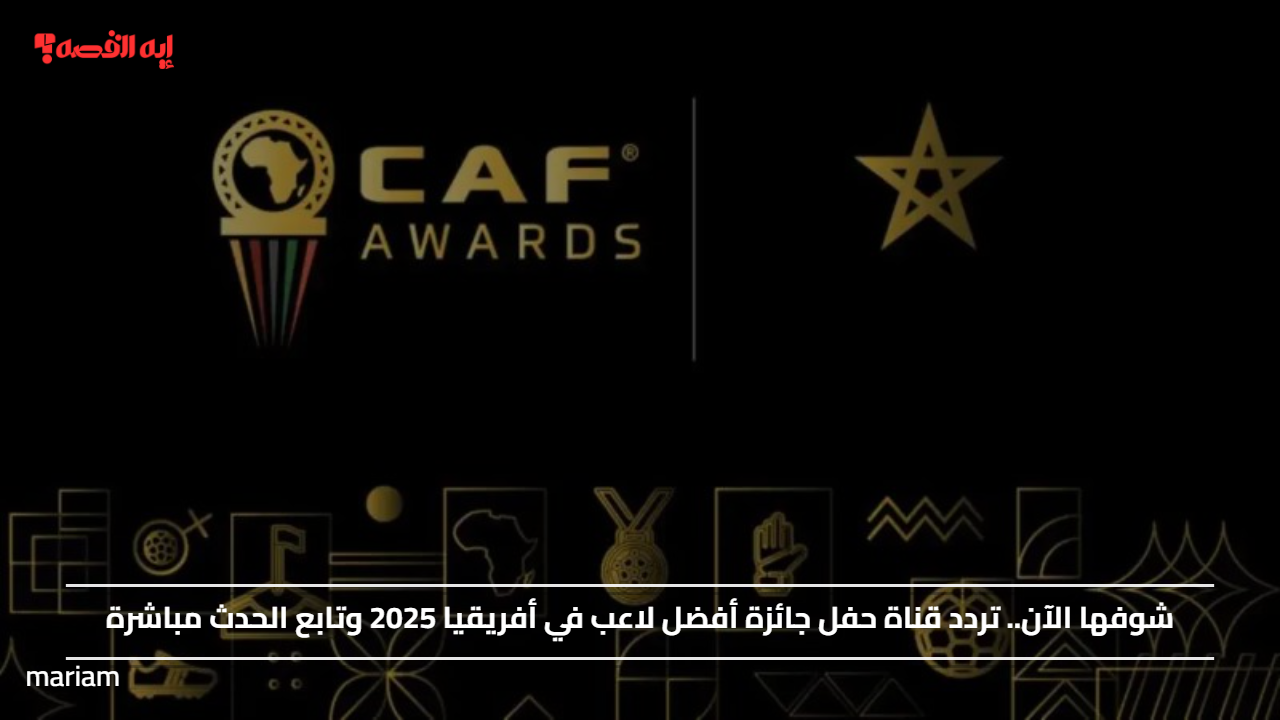 «عيشوا اللحظة» تردد قناة حفل جائزة أفضل لاعب في أفريقيا 2025 لمتابعة إعلان الفائز مباشرة