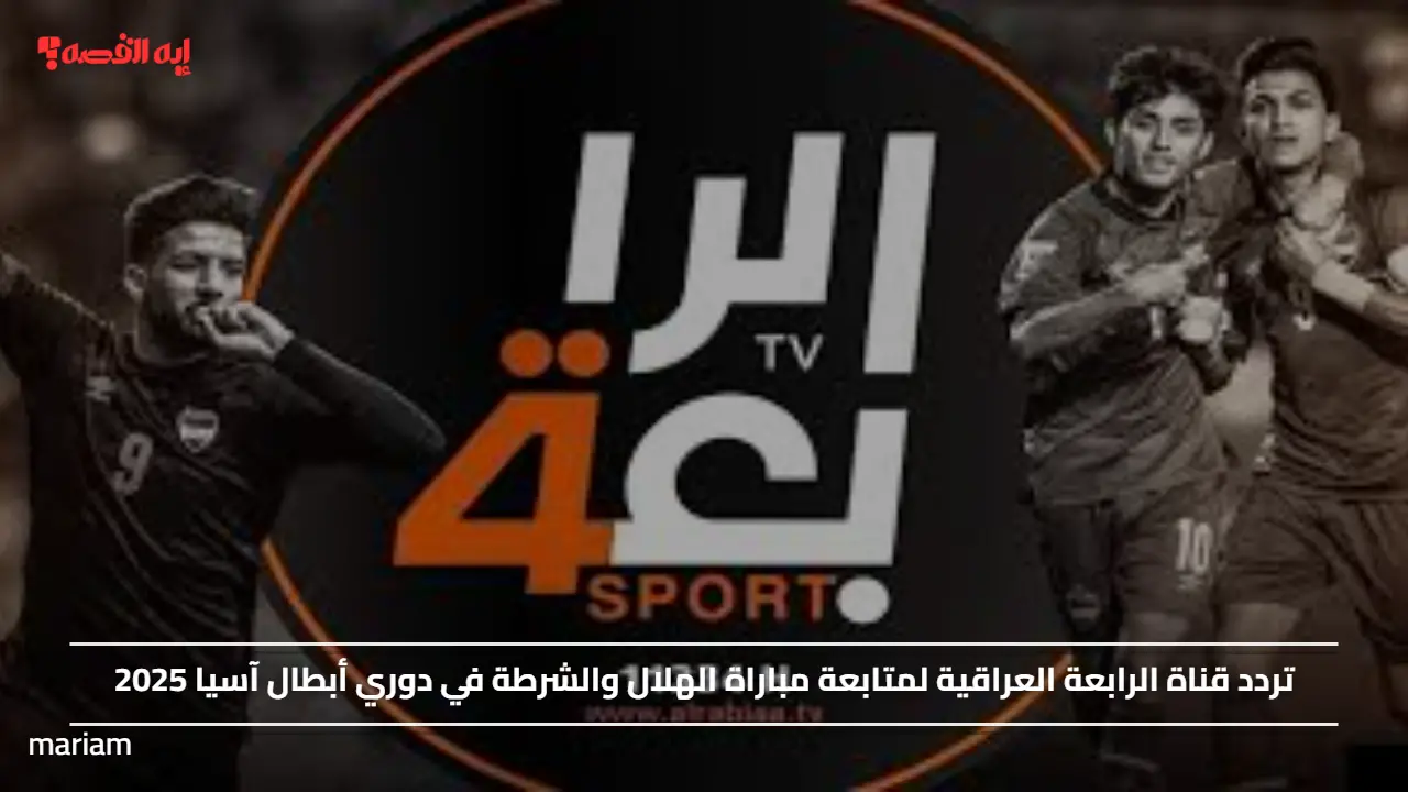 «اكتشف تردد قناة الرابعة العراقية لمتابعة مباراة الهلال والشرطة في دوري أبطال آسيا 2025»