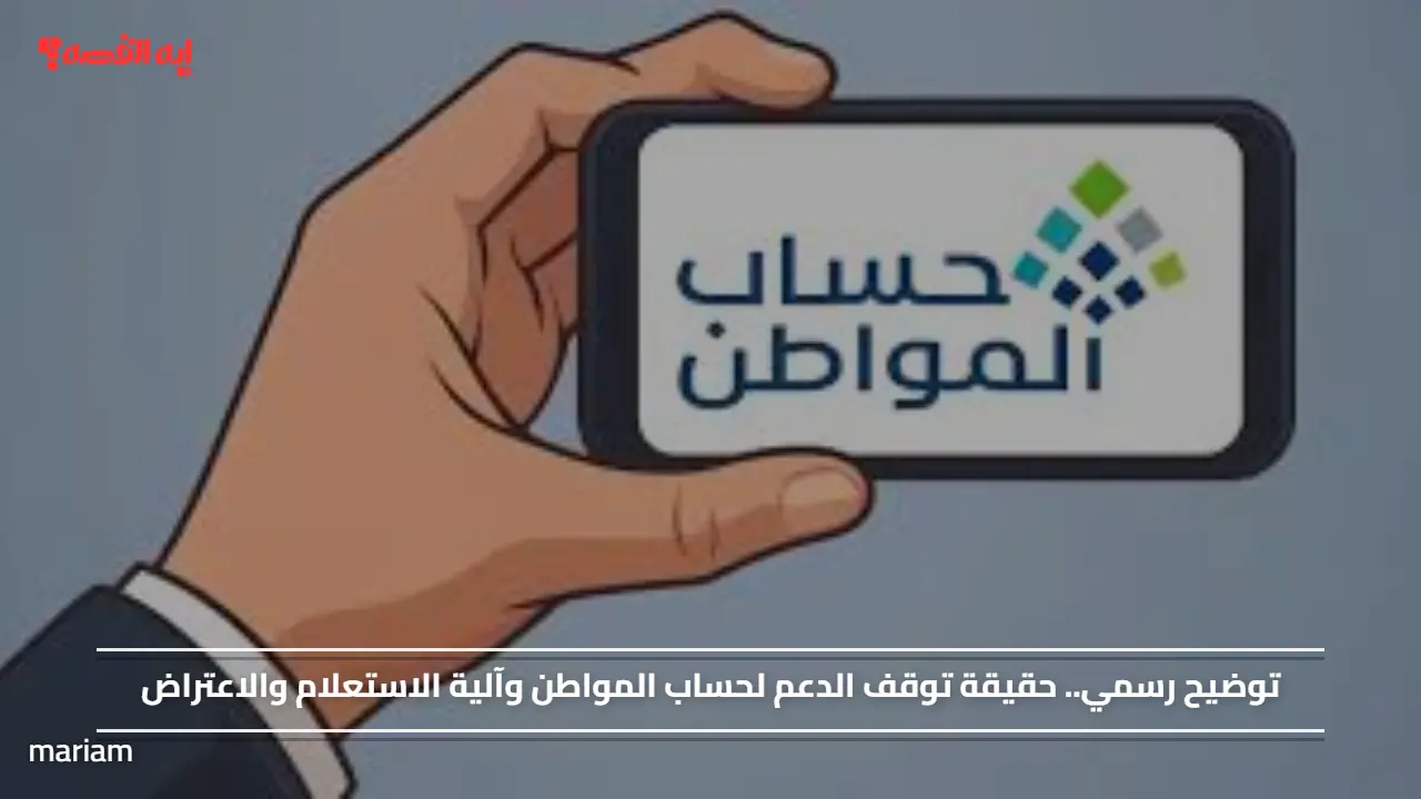 «كشف رسمي عن توقف دعم حساب المواطن وطرق الاستعلام والاعتراض»