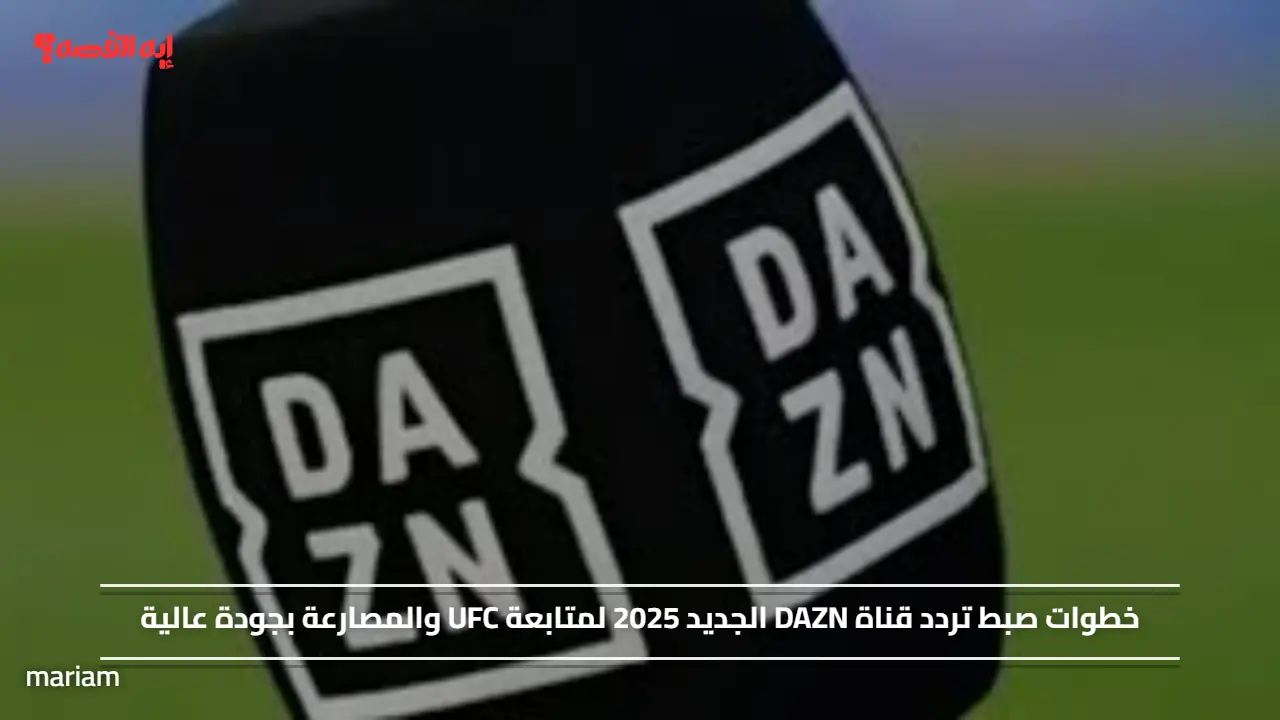 «اكتشف كيفية ضبط تردد قناة DAZN الجديد 2025 لمتابعة UFC والمصارعة بجودة عالية»