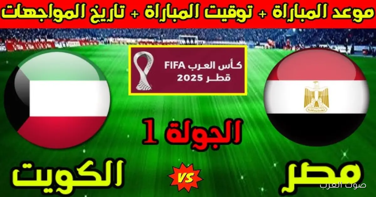 «مصر تواجه الكويت في كأس العرب 2025: تفاصيل موعد المباراة وأبرز القنوات الناقلة»