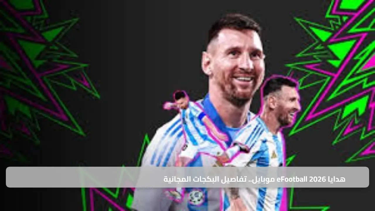 «استعد لتجربة جديدة في eFootball 2026 موبايل» هدايا البكجات المجانية والمفاجآت المثيرة من التحديث الأخير