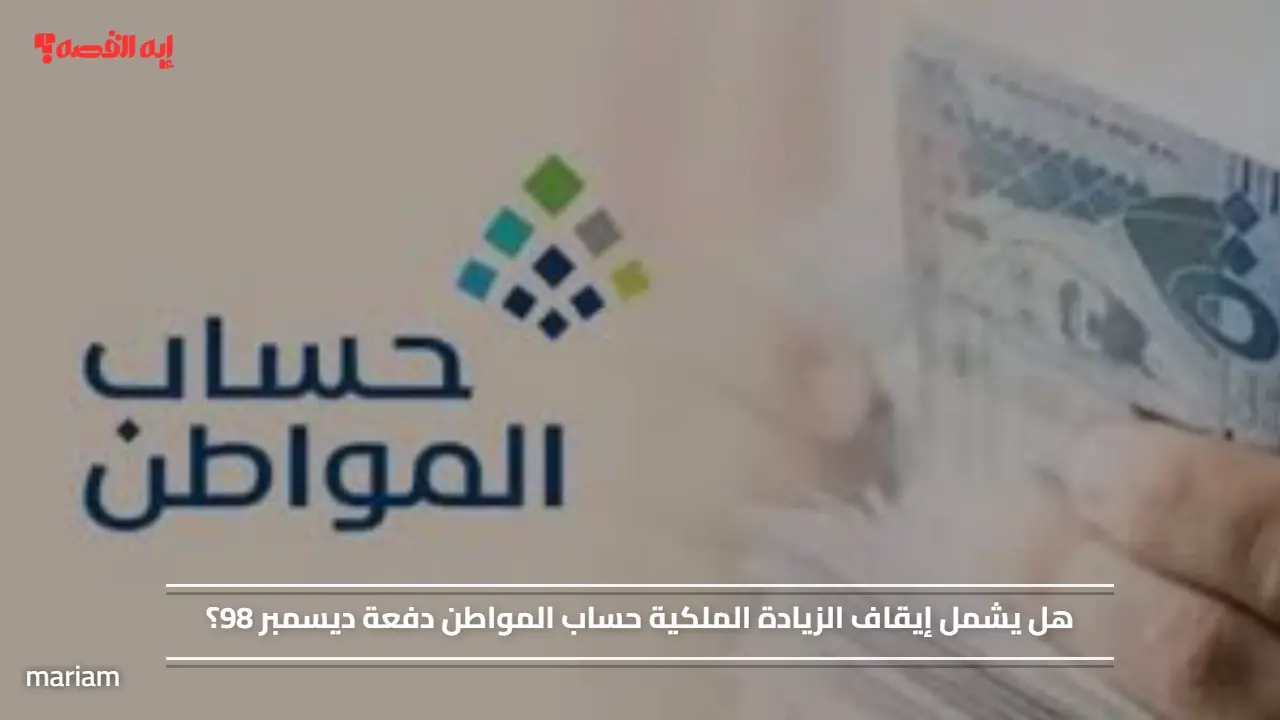 «هل تتأثر دفعة ديسمبر 98 من حساب المواطن بإيقاف الزيادة الملكية؟»